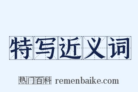 特写近义词是什么意思的图片